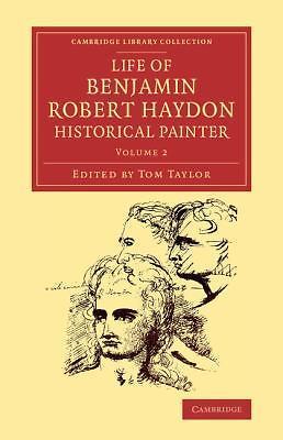 Life of Benjamin Robert Haydon, Historical Painter Haydon Taylor Volume 2