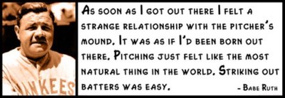 Wall Quote - Babe Ruth - As soon as I got out there I felt a strange relationshi