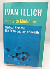 Limits To Medicine Medical Nemesis The Expropriation Of Health Ivan Illich PB