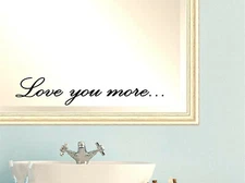 Love you more Vinyl Decal wall Sticker on Mirror Bathroom Bedroom, size 22x4