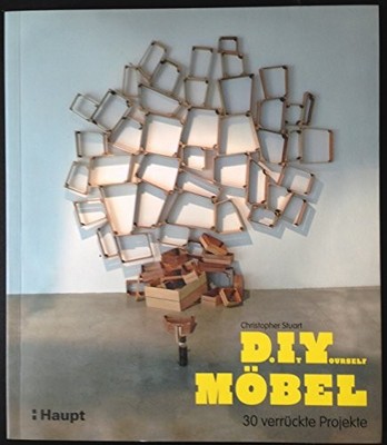 Do It Yourself Mobel: 30 verruckte Projekte, Christopher Stuart