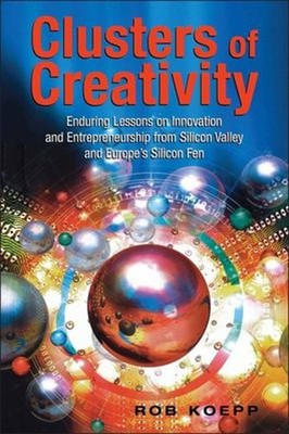 Clusters of Creativity : Enduring Lessons on Innovation and Entre