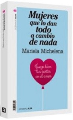 Mujeres Que Lo Dan Todo A Cambio De Nada  by Mariela Michelena