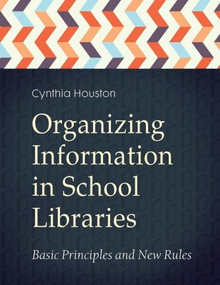 Organizing Information in School Libraries: Basic Principles and New Rules by Cy