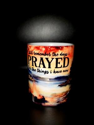 Religious Faith Mug 11oz, I remember When I Prayed For The Things I Have Now