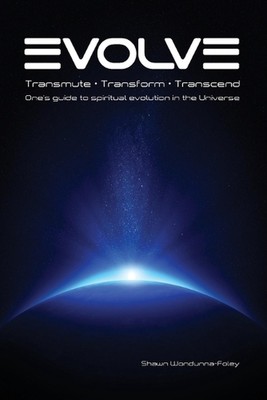 Evolve: Transmute - Transform - Transcend: One's guide to spiritual evolution in