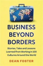Business Beyond Borders: Stories, Tales and Lessons Learned from Working in 100