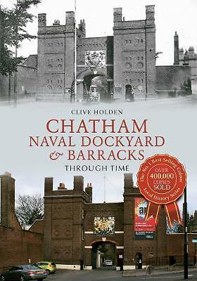 Chatham Naval Dockyard & Barracks Through Time by Clive Holden (Paperback, 2014)