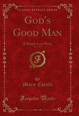 God's Good Man, Vol. 1 of 2: A Simple Love Story (Classic Reprint)