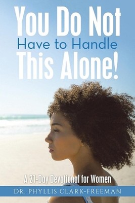 You Do Not Have to Handle This Alone!: A 21-Day Devotional for Women by Dr Phyll
