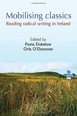 Mobilising Classics: Reading Radical Writing in, Dukelow, Orla-O'Dono PB.+