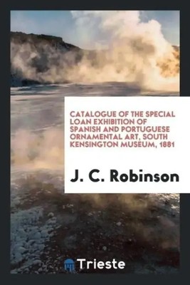 J. C. Robinson | Catalogue of the Special Loan Exhibition of Spanish and...
