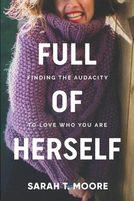 Full of Herself | Finding the Audacity to Love Who You Are | Sarah T. Moore