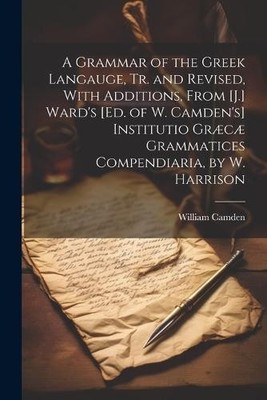 William Camden A Grammar of the Greek Langauge, Tr. and Revised, W (Taschenbuch)