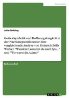 Gottes-Symbolik Und Hoffnungslosigkeit In Der Nachkriegszeitliteratur. Eine Verg