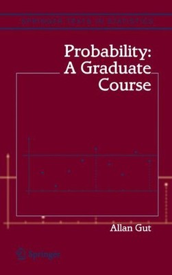 PROBABILITY: A GRADUATE COURSE (SPRINGER TEXTS IN By Allan Gut
