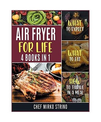 Air Fryer for Life [4 books in 1]: What to Expect, What to Eat, How to Thrive in