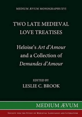 Two Late Medieval Love Treatises: Heloise's ''Art d'Amour'' and a Collection of ''D