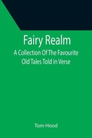 Tom Hood | Fairy Realm A Collection Of The Favourite Old Tales Told In Verse