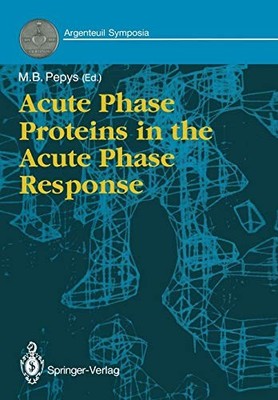 Acute Phase Proteins in the Acute Phase Response (Argenteuil Symposia), Pepys..
