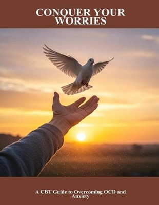 Conquer Your Worries: A Cbt Guide To Overcoming Ocd And Anxiety by Alexis Davis