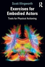 Exercises for Embodied Actors: Tools for Physical Actioning by Scott Illingwort