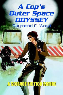 A Cops Outer Space Odyssey By Raymond C Wood - New Copy - 9780595334704