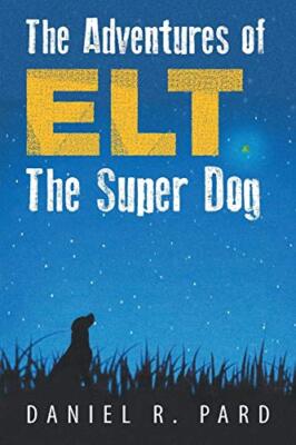 The Adventures of Elt The Super Dog by Daniel R. Pard (Paperback, 2013)