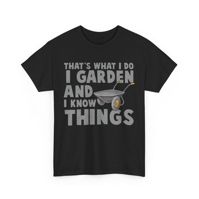 Gardening That's What I Do I Garden And I Know Things Gardener T-Shirt