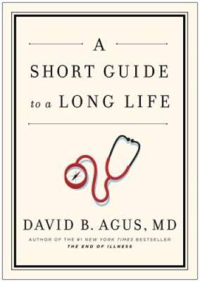 A Short Guide to a Long Life - Hardcover By Agus M.D., David B. - GOOD