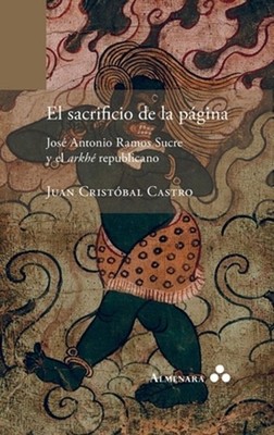 El sacrificio de la pgina. Jos Antonio Ramos Sucre y el arkh republicano by Juan