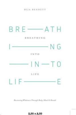 Breathing Into Life: Recovering Wholeness Through Body, Mind & Breath