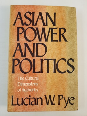 Asian Power and Politics The Cultural Dimensions of Authority Lucian W Pye