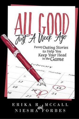 All Good Just a Week Ago: Funny Dating Stories to Help You Keep Your Head in the