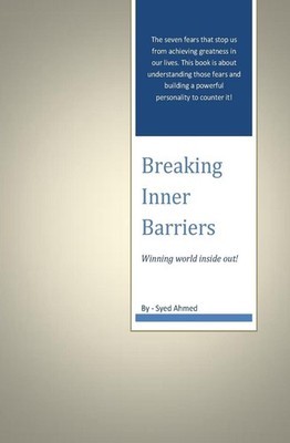 Breaking Inner Barriers: Winning the world inside out! by Syed Ahmed Hussaini (E
