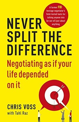 Never Split the Difference: Negotiating as if Your Life Depended on It by VOSS/