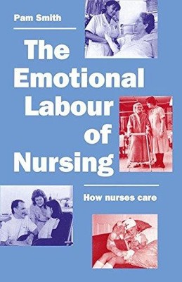 The Emotional Labour of Nursing: Its Impact on Interpersonal... - Smith, Pam