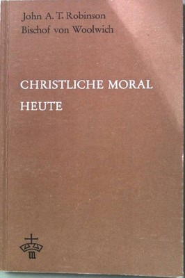 Christliche Moral heute. Robinson, John A. T.: