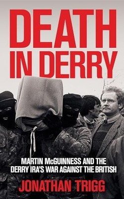 Death in Derry: Martin McGuinness a..., Trigg, Jonathan