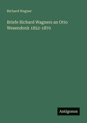 Briefe Richard Wagners an Otto Wesendonk 1852-1870 by Richard Wagner (German) Pa