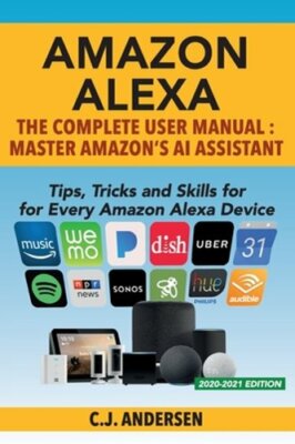 Amazon Alexa: The Complete User Manual - Tips, Tricks & Skills for Every Amazon