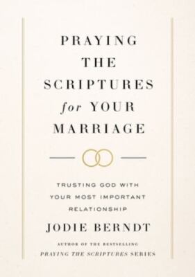 Praying the Scriptures for Your Marriage: Trusting God with Your Most Important