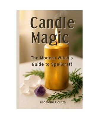 Candle Magic: The Modern Witch's Guide to Spellcraft: A Practical Guide to Candl