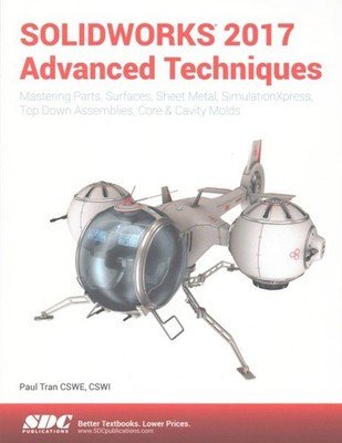 Solidworks 2017 Advanced Techniques : Advanced Level Tutorials: Mastering Par...