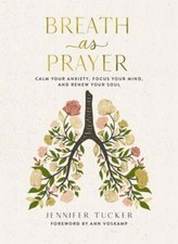 Breath as Prayer: Calm Your Anxiety, Focus Your Mind, and Renew Your Soul - The