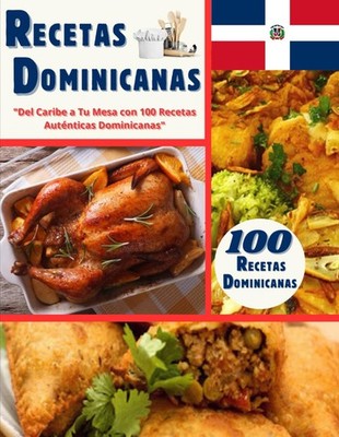 LIBRO DE RECETAS DOMINICANAS: ''Del Caribe a Tu Mesa con 100 Recetas Auténticas D