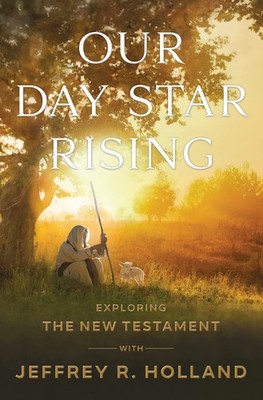 Our Day Star Rising: Exploring the New Testament with Jeffrey R. Holland LDS...