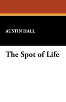 Austin Hall | The Spot Of Life | Taschenbuch | Englisch (2007) | Wildside Press