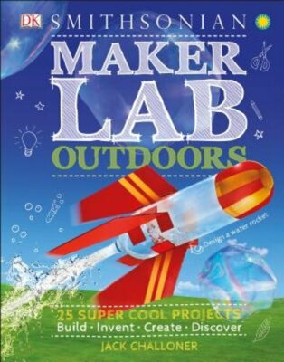 Maker Lab: Outdoors: 25 Super Cool Projects by Jack Challoner: New