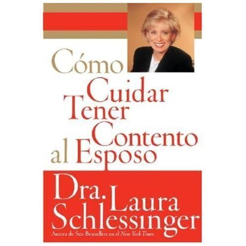 Como Cuidar y Tener Contento Al Esposo by Laura Schlessinger (2005